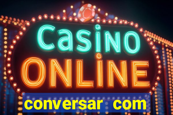 conversar com pessoas e ganhar dinheiro